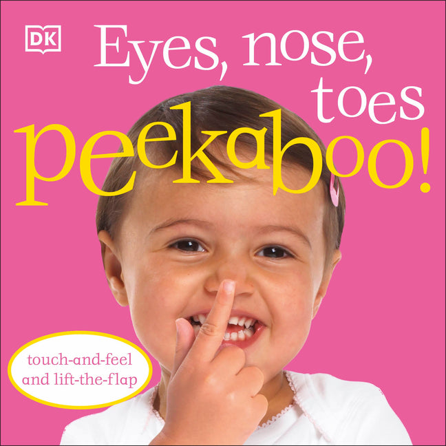 Eyes, Nose, Toes Peekaboo!: Touch-And-Feel and Lift-The-Flap -- DK, Board Book