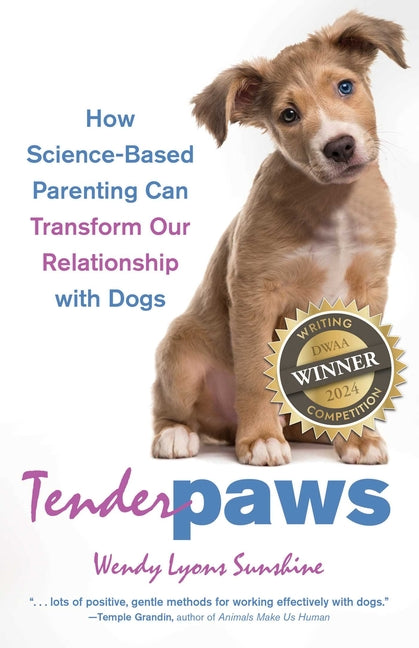 Tender Paws: How Science-Based Parenting Can Transform Our Relationship with Dogs by Sunshine, Wendy Lyons