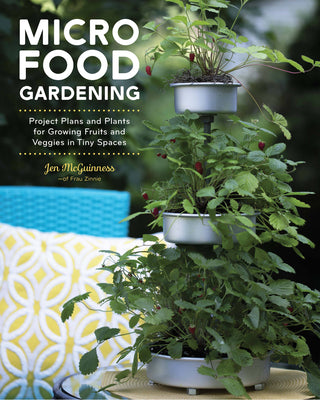 Micro Food Gardening: Project Plans and Plants for Growing Fruits and Veggies in Tiny Spaces by McGuinness, Jen