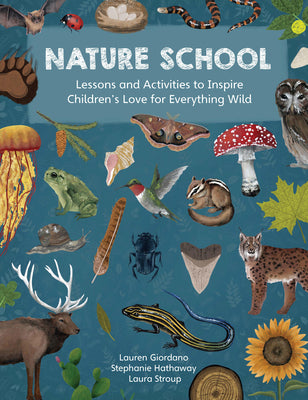 Nature School: Lessons and Activities to Inspire Children's Love for Everything Wild -- Lauren Giordano, Paperback
