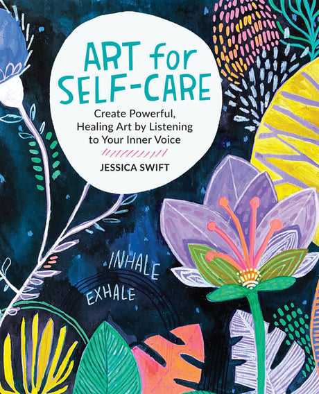 Art for Self-Care: Create Powerful, Healing Art by Listening to Your Inner Voice -- Jessica Swift, Paperback
