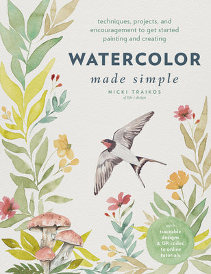 Watercolor Made Simple: Techniques, Projects, and Encouragement to Get Started Painting and Creating - With Traceable Designs and Qr Codes to Online T -- Nicki Traikos, Paperback
