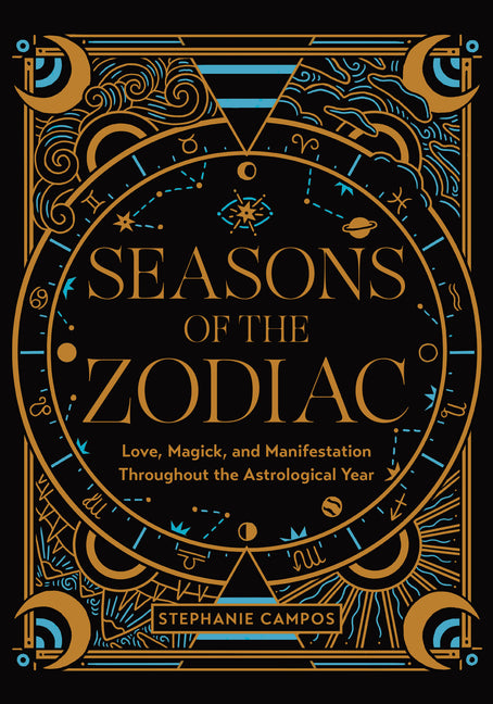 Seasons of the Zodiac: Love, Magick, and Manifestation Throughout the Astrological Year by Campos, Stephanie