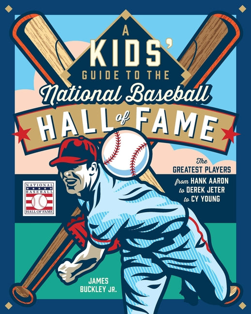 A Kids' Guide to the National Baseball Hall of Fame: The Greatest Players from Hank Aaron to Derek Jeter to Cy Young by Buckley Jr, James