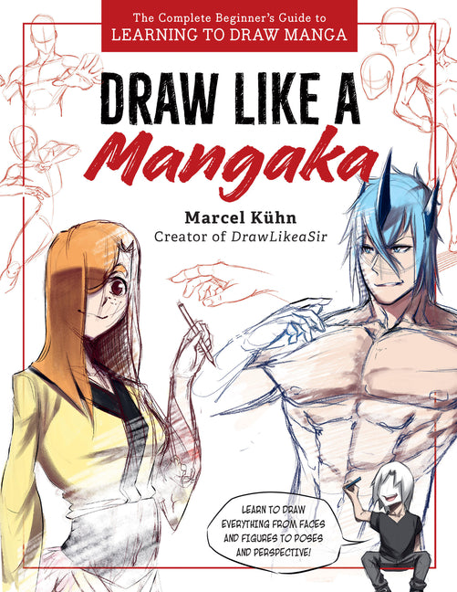 Draw Like a Mangaka: The Complete Beginner's Guide to Learning to Draw Manga -- Marcel Kuhn, Paperback