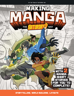 Making Manga: The Saturday Am Way - Storytelling, World-Building, Layouts - With Two Manga Short Stories for You to Complete! -- Saturday Am, Paperback