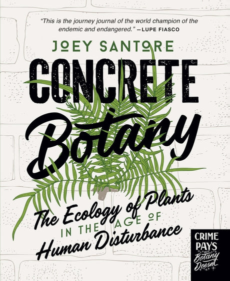Concrete Botany: The Ecology of Plants in the Age of Human Disturbance -- Joey Santore, Hardcover