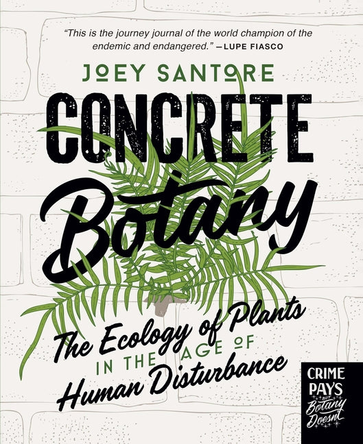 Concrete Botany: The Ecology of Plants in the Age of Human Disturbance -- Joey Santore, Hardcover