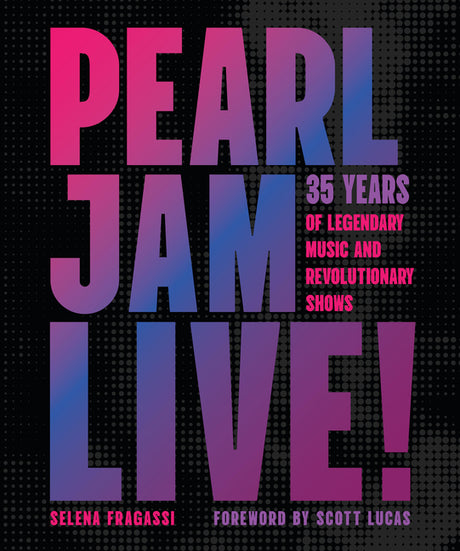 Pearl Jam Live!: 35 Years of Legendary Music and Revolutionary Shows -- Selena Fragassi, Hardcover