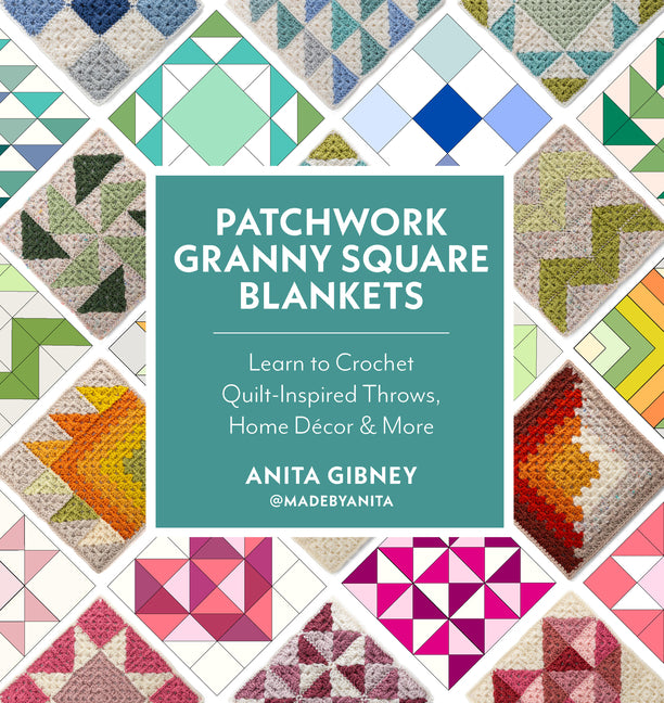 Patchwork Granny Square Blankets: Learn to Crochet Quilt-Inspired Throws, Home Décor & More by Gibney, Anita