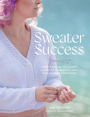 Sweater Success: From Cast-On to Closet, Learn to Fearlessly Knit Pullovers & Cardigans by Miyagishima, Chantal