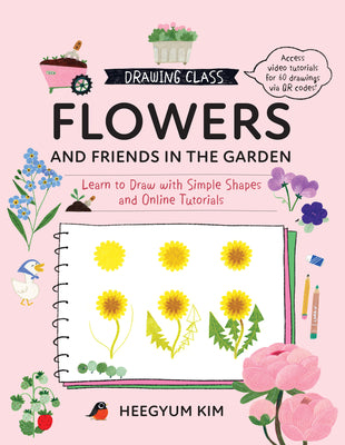Drawing Class: Flowers and Friends in the Garden: Learn to Draw with Simple Shapes and Online Tutorials - Access Video Tutorials for 60 Drawings Via Q by Kim, Heegyum