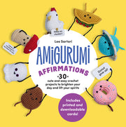 Amigurumi Affirmations: 30 Cute and Easy Crochet Projects to Brighten Your Day and Lift Your Spirits - Includes Printed and Downloadable Cards! by Sartori, Lee