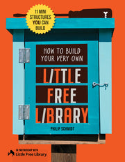 How to Build Your Very Own Little Free Library: 11 Mini Structures You Can Build by Little Free Library, Little Free