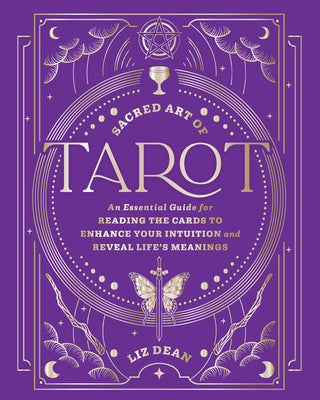 Sacred Art of Tarot: An Essential Guide for Reading the Cards to Enhance Your Intuition and Reveal Life's Meanings by Dean, Liz