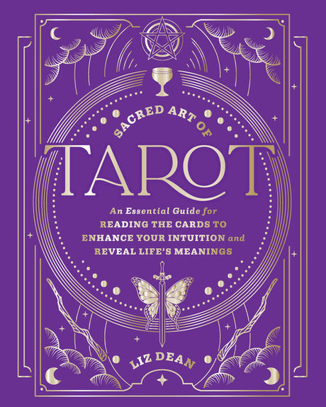 Sacred Art of Tarot: An Essential Guide for Reading the Cards to Enhance Your Intuition and Reveal Life's Meanings -- Liz Dean, Hardcover