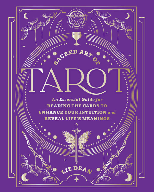 Sacred Art of Tarot: An Essential Guide for Reading the Cards to Enhance Your Intuition and Reveal Life's Meanings by Dean, Liz