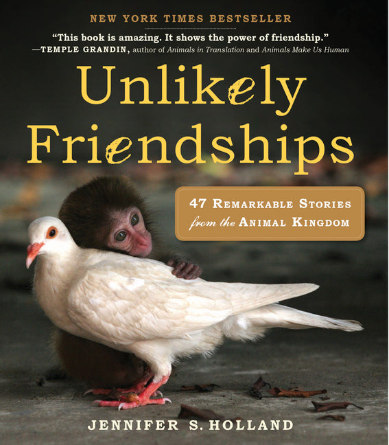 Unlikely Friendships: 47 Remarkable Stories from the Animal Kingdom -- Jennifer S. Holland, Paperback