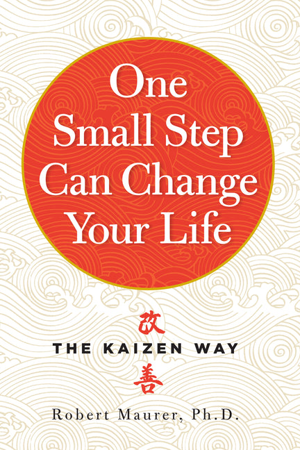 One Small Step Can Change Your Life: The Kaizen Way -- Robert PH. D. Maurer, Paperback
