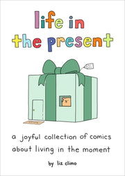 Life in the Present: A Joyful Collection of Comics about Living in the Moment by Climo, Liz