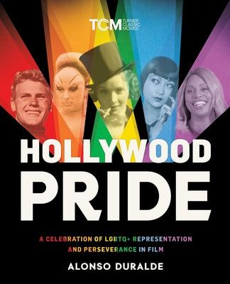 Hollywood Pride: A Celebration of LGBTQ+ Representation and Perseverance in Film -- Alonso Duralde, Hardcover