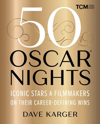 50 Oscar Nights: Iconic Stars & Filmmakers on Their Career-Defining Wins -- Dave Karger, Hardcover