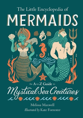 The Little Encyclopedia of Mermaids: An A-To-Z Guide to Mystical Sea Creatures by Maxwell, Melissa