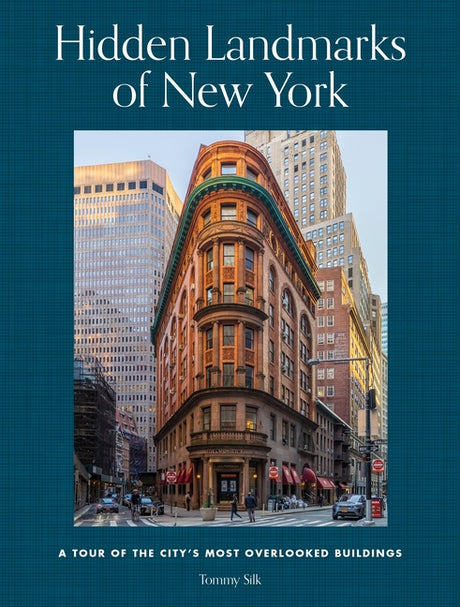 Hidden Landmarks of New York: A Tour of the City's Most Overlooked Buildings -- Tommy Silk, Hardcover