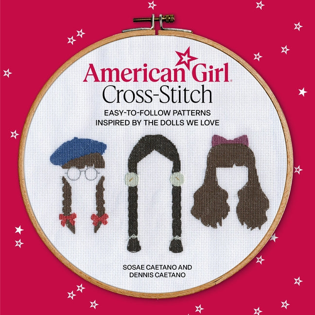 American Girl Cross-Stitch: Easy-To-Follow Patterns Inspired by the Dolls We Love -- Sosae Caetano, Paperback