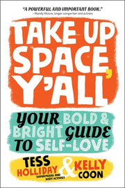 Take Up Space, Y'All: Your Bold & Bright Guide to Self-Love by Holliday, Tess