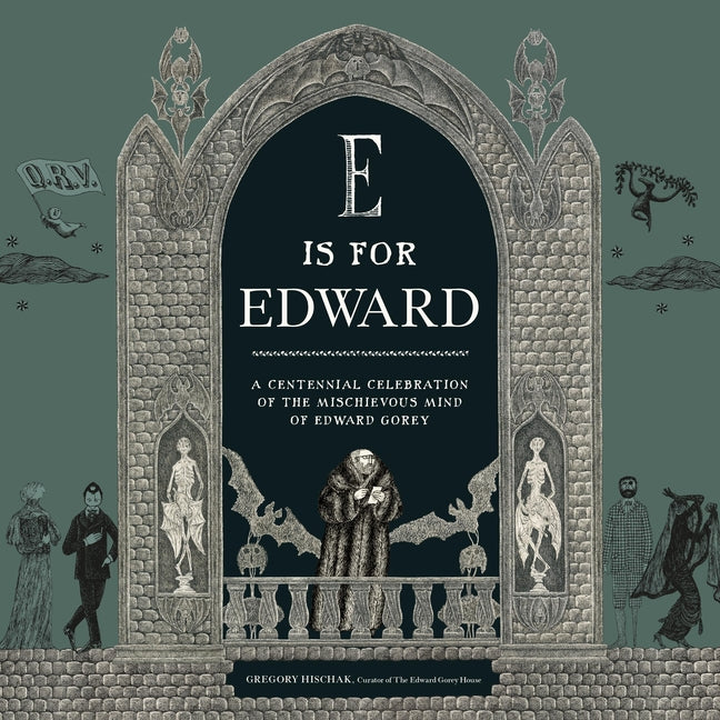 E Is for Edward: A Centennial Celebration of the Mischievous Mind of Edward Gorey -- The Edward Gorey Charitable Trust, Hardcover
