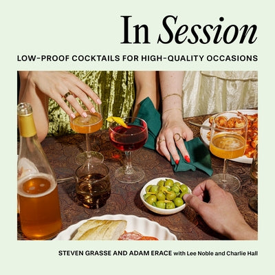 In Session: Low-Proof Cocktails for High-Quality Occasions by Grasse, Steven