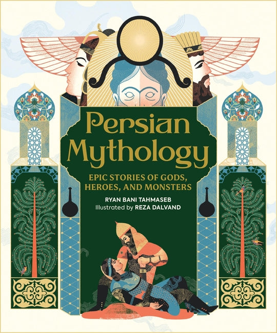 Persian Mythology: Epic Stories of Gods, Heroes, and Monsters by Tahmaseb, Ryan Bani