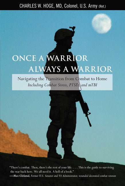 Once a Warrior--Always a Warrior: Navigating the Transition from Combat to Home--Including Combat Stress, Ptsd, and Mtbi -- Charles Hoge, Paperback