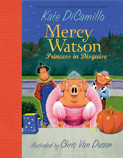 Mercy Watson: Princess in Disguise: (A Funny and Heartwarming Halloween Chapter Book about a Lovable, Toast-Eating Pig - Perfect for Early Readers and -- Kate DiCamillo, Hardcover