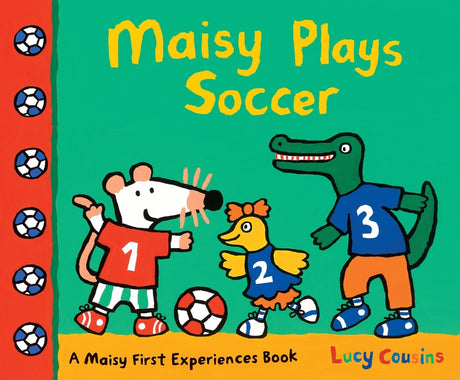 Maisy Plays Soccer: A Maisy First Experiences Book (Maisy the Mouse Learns to Play Sports - For Toddlers, Preschoolers, and Kids Ages 3-7) -- Lucy Cousins, Paperback