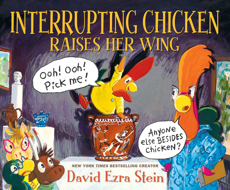 Interrupting Chicken Raises Her Wing: (Funny School Read Aloud Children's Picture Book about Raising Your Hand, Classroom Behavior, and Museums for Ki -- David Ezra Stein, Hardcover