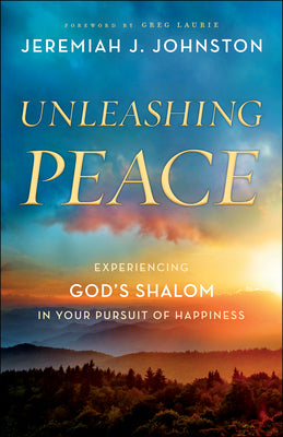 Unleashing Peace: Experiencing God's Shalom in Your Pursuit of Happiness -- Jeremiah J. Johnston, Paperback
