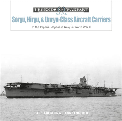 Sōryū, Hiryū, and Unryū-Class Aircraft Carriers: In the Imperial Japanese Navy During World War II by Ahlberg, Lars
