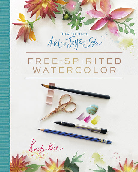 How to Make Art for Joy's Sake: Free-Spirited Watercolor -- Kristy Rice, Spiral
