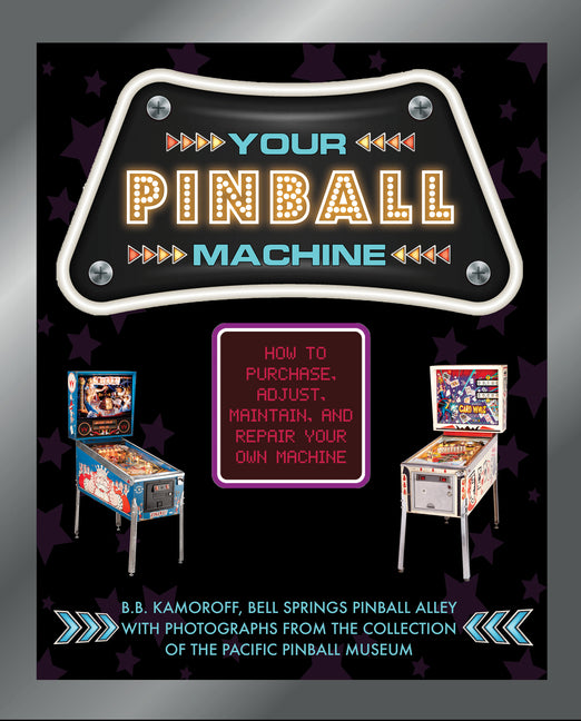 Your Pinball Machine: How to Purchase, Adjust, Maintain, and Repair Your Own Machine -- B. B. Kamoroff, Hardcover