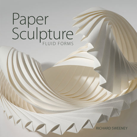 Paper Sculpture: Fluid Forms -- Richard Sweeney, Paperback