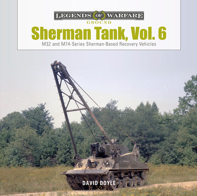 Sherman Tank, Vol. 6: M32- And M74-Series Sherman-Based Recovery Vehicles by Doyle, David