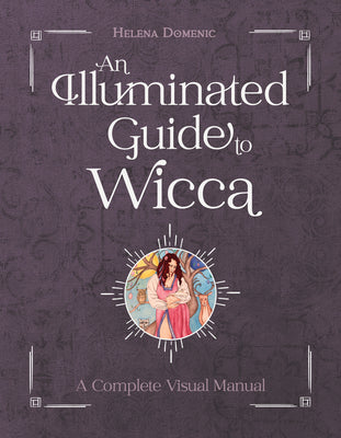 An Illuminated Guide to Wicca: A Complete Visual Manual by Domenic-Wills, Helena