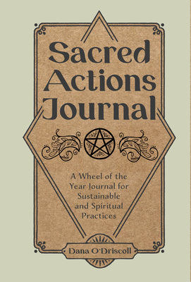 Sacred Actions Journal: A Wheel of the Year Journal for Sustainable and Spiritual Practices by O'Driscoll, Dana