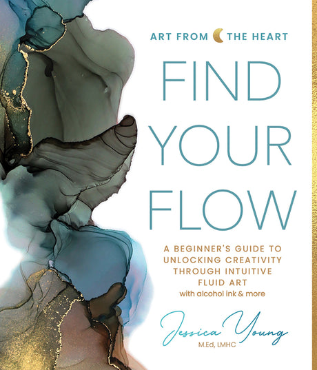 Find Your Flow: A Beginner's Guide to Unlocking Creativity Through Intuitive Fluid Art with Alcohol Ink & More -- Jessica L. Young, Hardcover