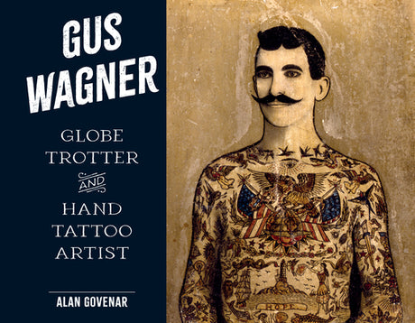 Gus Wagner: Globe Trotter and Hand Tattoo Artist -- Alan Govenar, Hardcover