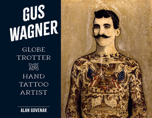 Gus Wagner: Globe Trotter and Hand Tattoo Artist -- Alan Govenar, Hardcover