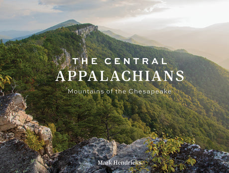 The Central Appalachians: Mountains of the Chesapeake -- Mark Hendricks, Hardcover