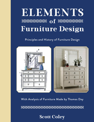 Elements of Furniture Design: Principles and History of Furniture Design with Analysis of Furniture Made by Thomas Day -- Scott Coley, Hardcover